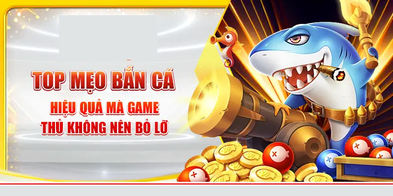 Các mẹo bắn cá từ cao thủ giúp bạn thắng lớn