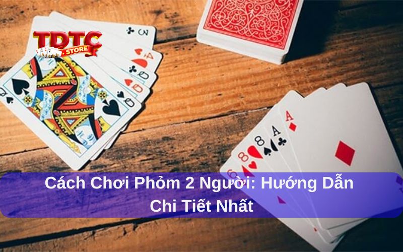 cách chơi Phỏm 2 người
