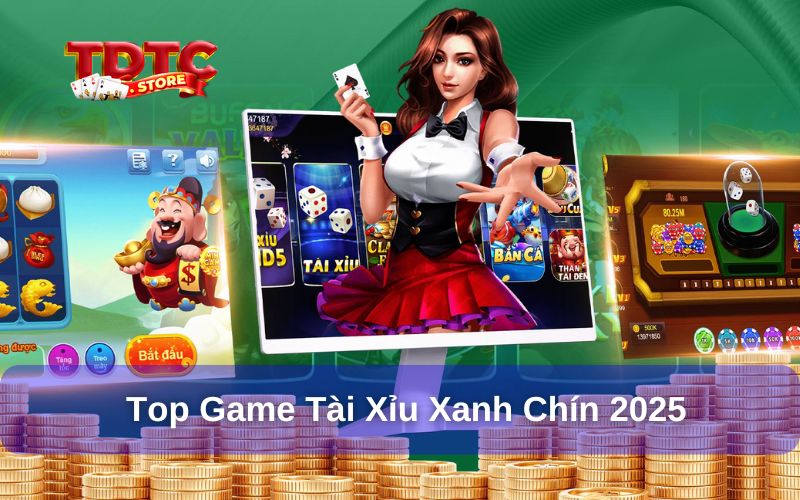 Top game tài xỉu xanh chín, hot nhất tại Việt Nam 2025